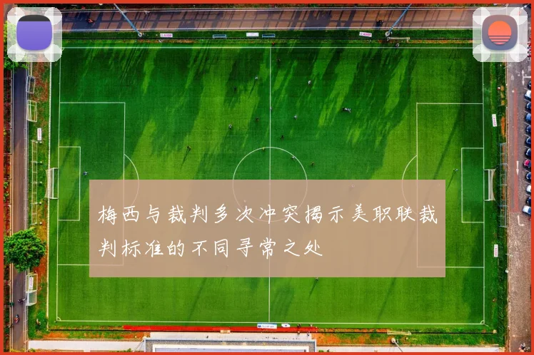 梅西与裁判多次冲突揭示美职联裁判标准的不同寻常之处